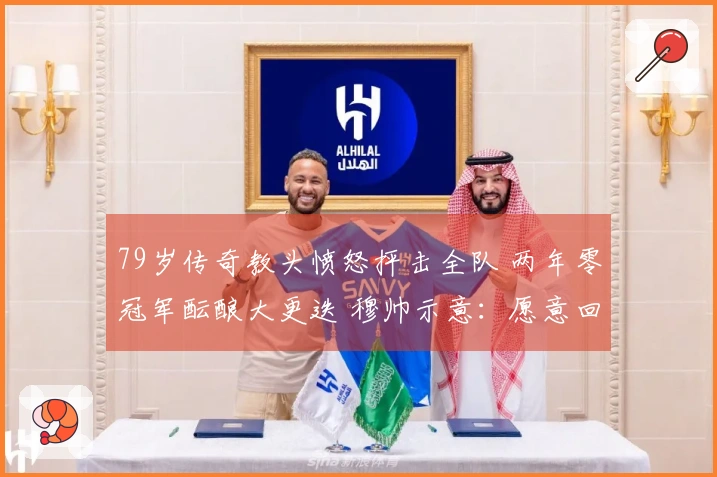 79岁传奇教头愤怒抨击全队 两年零冠军酝酿大更迭 穆帅示意：愿意回归伯纳乌