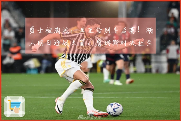 勇士被淘汰，库里告别季后赛！湖人明日迎战火箭，詹姆斯对决杜兰特